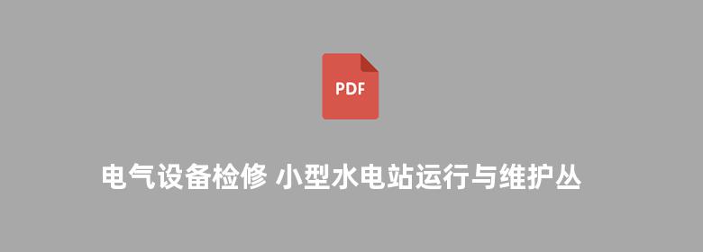 电气设备检修 小型水电站运行与维护丛书